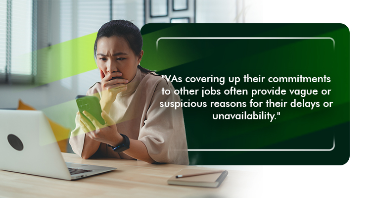 VAs covering up their commitments to other jobs often provide vague or suspicious reasons for their delays or unavailability.