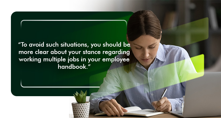 To avoid such situations, you should be more clear about your stance regarding working multiple jobs in your employee handbook