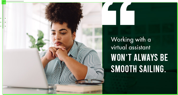 Working with a virtual assistant won’t always be smooth sailing.